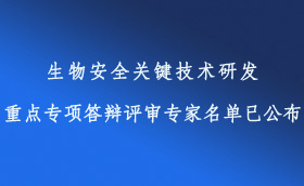 生物安全关键技术研发重点专项答辩评审专家名单已公布